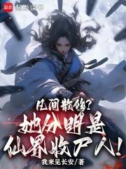 凡间散修？她分明是仙界收尸人！